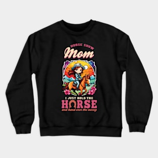 Horse Show Mom I Just Hold The Horse And Hand Over The Money Crewneck Sweatshirt